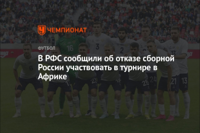 Сборная России по футболу не примет участие в турнире в Африке